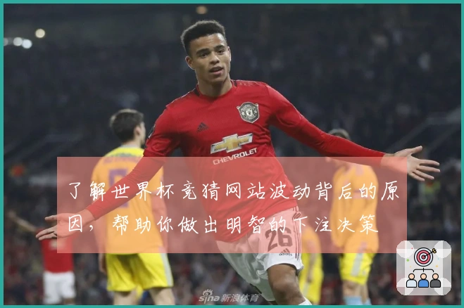 了解世界杯竞猜网站波动背后的原因，帮助你做出明智的下注决策